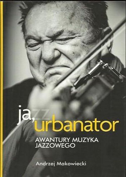https://jazzsoul.pl/2012/01/07/recenzja-ksiazki-andrzej-makowiecki-ja-urbanator-awantury-muzyka-jazzowego/