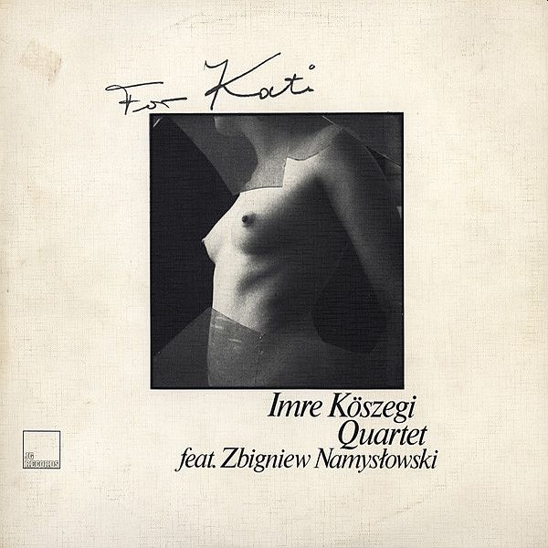 https://www.discogs.com/release/3837070-Imre-K%C3%B6szegi-Quartet-Feat-Zbigniew-Namys%C5%82owski-For-Kati